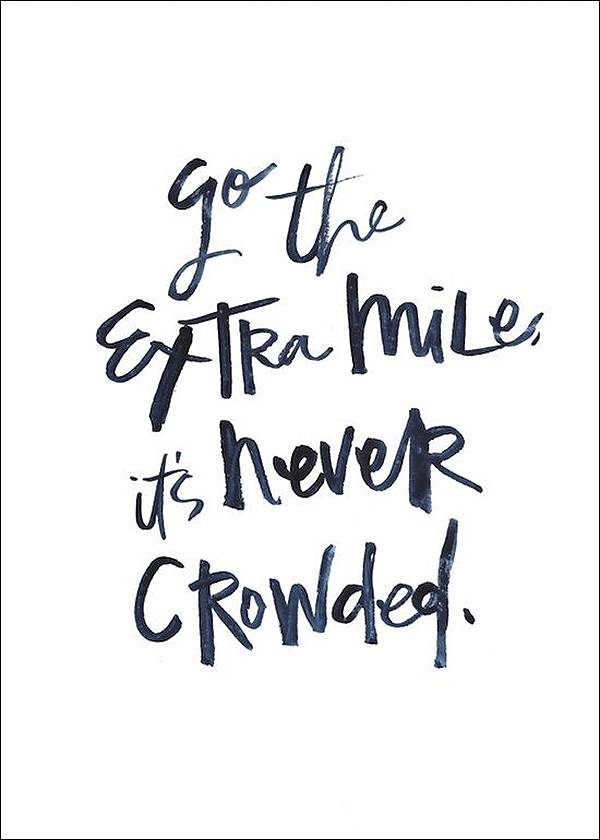 go the extra mile its never crowded